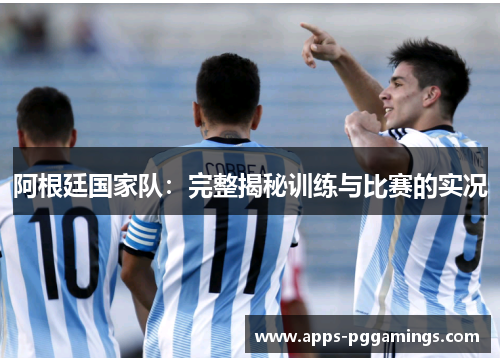 阿根廷国家队：完整揭秘训练与比赛的实况